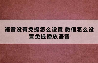 语音没有免提怎么设置 微信怎么设置免提播放语音